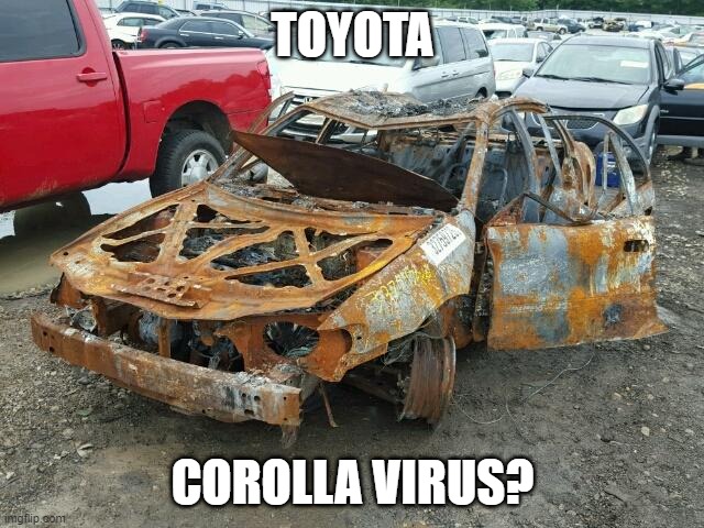 Corolla | TOYOTA; COROLLA VIRUS? | image tagged in corolla | made w/ Imgflip meme maker