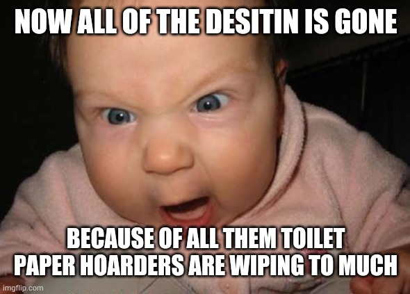 Evil Baby | NOW ALL OF THE DESITIN IS GONE; BECAUSE OF ALL THEM TOILET PAPER HOARDERS ARE WIPING TO MUCH | image tagged in memes,evil baby,hoarders,toilet paper | made w/ Imgflip meme maker