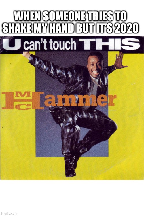 Corona virus touch |  WHEN SOMEONE TRIES TO SHAKE MY HAND BUT IT’S 2020 | image tagged in mc hammer,oof size large,covid 19,coronavirus,quarantine,hold my beer | made w/ Imgflip meme maker