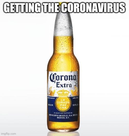 Corona Meme | GETTING THE CORONAVIRUS | image tagged in memes,corona | made w/ Imgflip meme maker