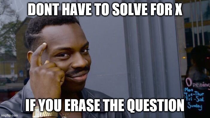 Roll Safe Think About It Meme | DONT HAVE TO SOLVE FOR X; IF YOU ERASE THE QUESTION | image tagged in memes,roll safe think about it | made w/ Imgflip meme maker