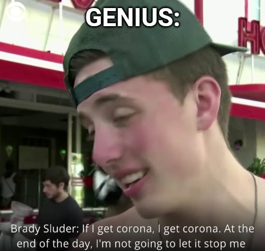 Florida coronavirus bro | GENIUS: | image tagged in florida coronavirus bro | made w/ Imgflip meme maker