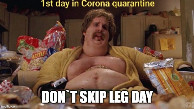 First day into Corona quarantine | DON`T SKIP LEG DAY | image tagged in first day into corona quarantine | made w/ Imgflip meme maker