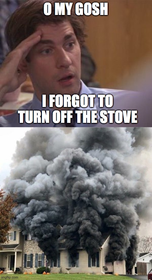 O MY GOSH; I FORGOT TO TURN OFF THE STOVE | image tagged in jim halpert | made w/ Imgflip meme maker