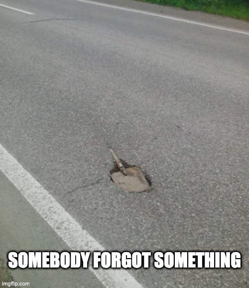 Somebody forgot something | SOMEBODY FORGOT SOMETHING | image tagged in memes,rip,dumb,funny | made w/ Imgflip meme maker