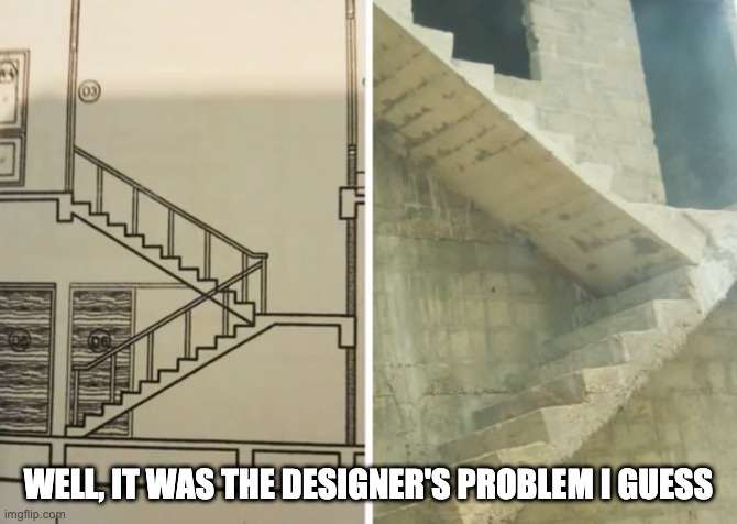 Amazing stairs | WELL, IT WAS THE DESIGNER'S PROBLEM I GUESS | image tagged in stairs,dumb,memes,funny | made w/ Imgflip meme maker