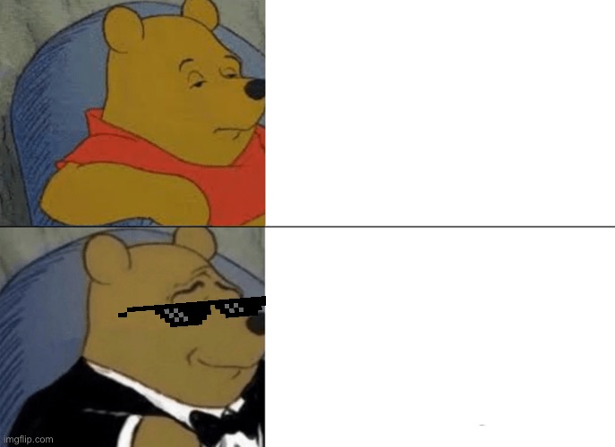 Tuxedo Winnie The Pooh Meme | image tagged in memes,tuxedo winnie the pooh | made w/ Imgflip meme maker