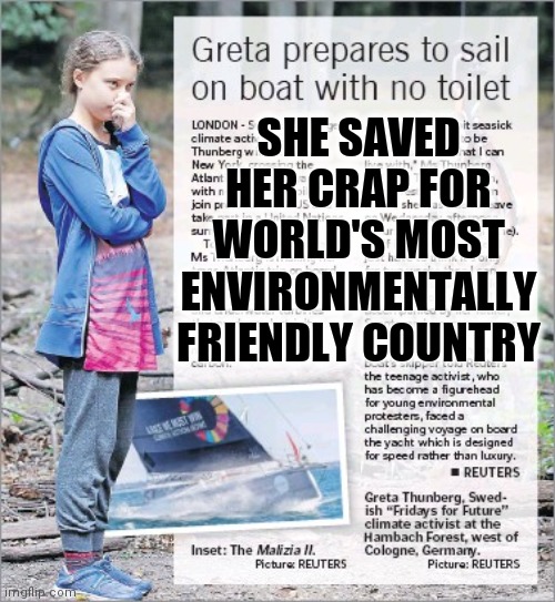 How Dare You, Greta! | SHE SAVED HER CRAP FOR WORLD'S MOST ENVIRONMENTALLY FRIENDLY COUNTRY | image tagged in vince vance,greta thunberg,how dare you,toilet,environmentalist,tired of your crap | made w/ Imgflip meme maker
