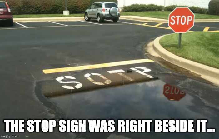 SOTP | THE STOP SIGN WAS RIGHT BESIDE IT... | image tagged in dumb,memes,funny | made w/ Imgflip meme maker