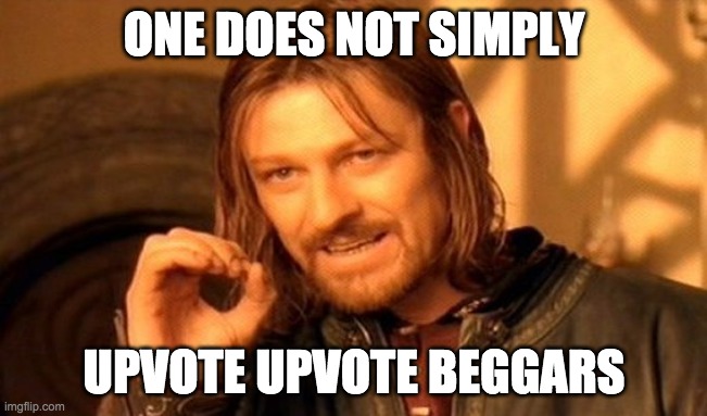 One Does Not Simply | ONE DOES NOT SIMPLY; UPVOTE UPVOTE BEGGARS | image tagged in memes,one does not simply | made w/ Imgflip meme maker
