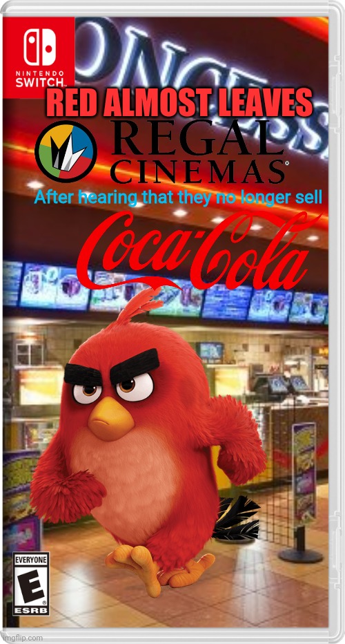 Regal please remove Pepsi and give us coke again | RED ALMOST LEAVES; After hearing that they no longer sell | image tagged in angry birds,regal cinemas,coca cola,fake switch games,pepsi,memes | made w/ Imgflip meme maker