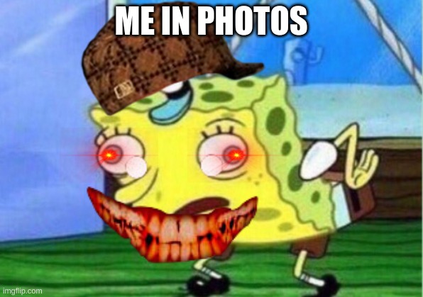 Mocking Spongebob Meme | ME IN PHOTOS | image tagged in memes,mocking spongebob | made w/ Imgflip meme maker