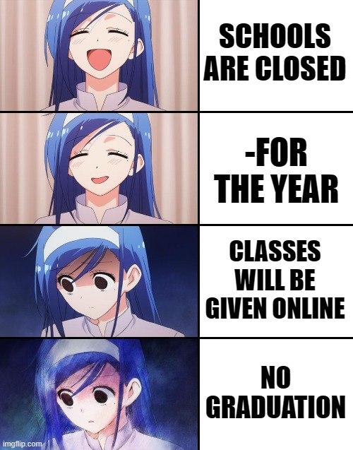 Happiness to despair | SCHOOLS ARE CLOSED; -FOR THE YEAR; CLASSES WILL BE GIVEN ONLINE; NO GRADUATION | image tagged in happiness to despair | made w/ Imgflip meme maker