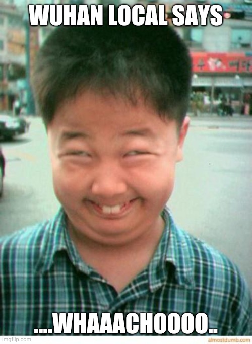 funny asian face | WUHAN LOCAL SAYS; ....WHAAACHOOOO.. | image tagged in funny asian face | made w/ Imgflip meme maker