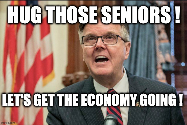 HUG THOSE SENIORS ! LET'S GET THE ECONOMY GOING ! | image tagged in covid-19,texas,gop,republicans,trump,memes | made w/ Imgflip meme maker