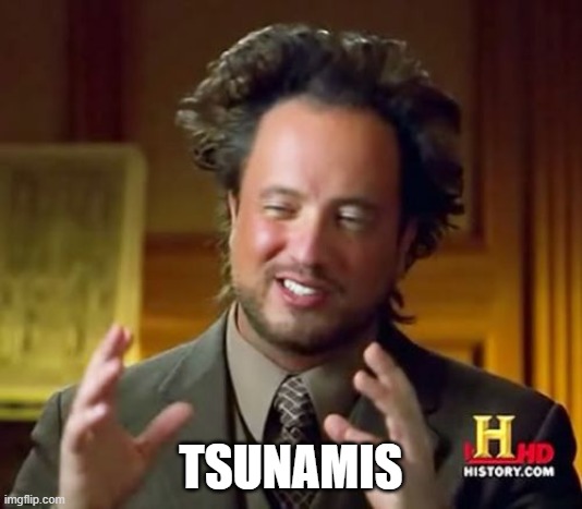 Ancient Aliens Meme | TSUNAMIS | image tagged in memes,ancient aliens | made w/ Imgflip meme maker