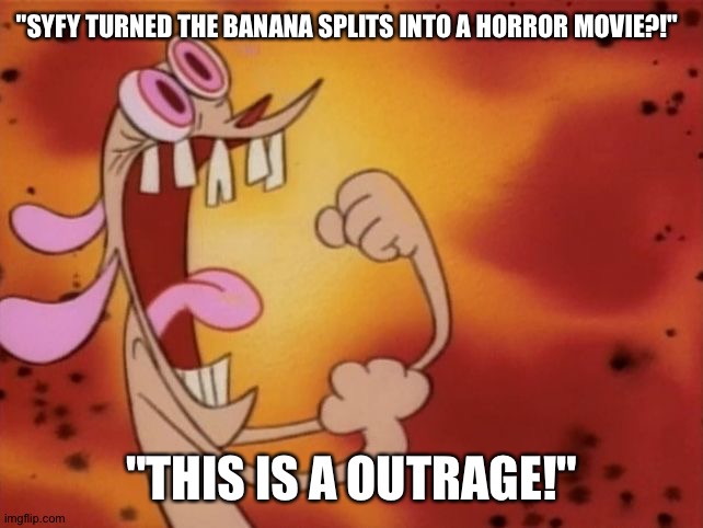 Ren's reaction to The Banana splits horror movie | "SYFY TURNED THE BANANA SPLITS INTO A HORROR MOVIE?!"; "THIS IS A OUTRAGE!" | image tagged in ren and stimpy i'm so angry | made w/ Imgflip meme maker