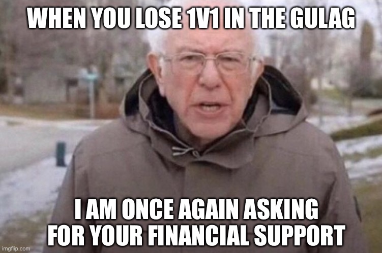 I am once again asking | WHEN YOU LOSE 1V1 IN THE GULAG; I AM ONCE AGAIN ASKING FOR YOUR FINANCIAL SUPPORT | image tagged in i am once again asking | made w/ Imgflip meme maker