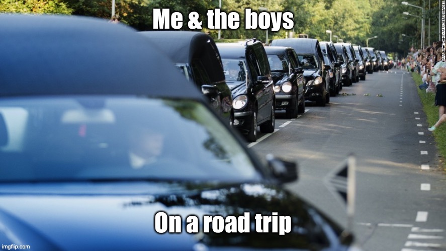 Taking advantage of cheap gasoline prices during China Virus | image tagged in hearse,convoy,cheap gas,china virus,road trip,me and the boys | made w/ Imgflip meme maker