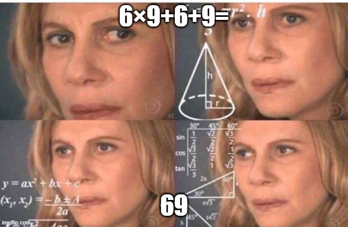Math lady/Confused lady | 6×9+6+9=; 69 | image tagged in math lady/confused lady | made w/ Imgflip meme maker
