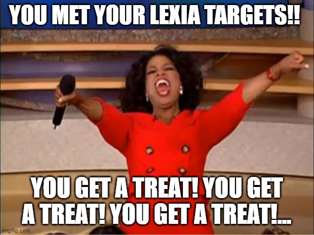 Oprah You Get A | YOU MET YOUR LEXIA TARGETS!! YOU GET A TREAT! YOU GET A TREAT! YOU GET A TREAT!... | image tagged in memes,oprah you get a | made w/ Imgflip meme maker