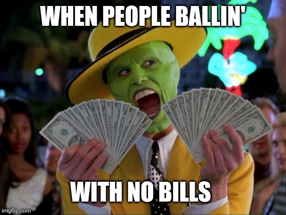Money Money Meme | WHEN PEOPLE BALLIN'; WITH NO BILLS | image tagged in memes,money money | made w/ Imgflip meme maker