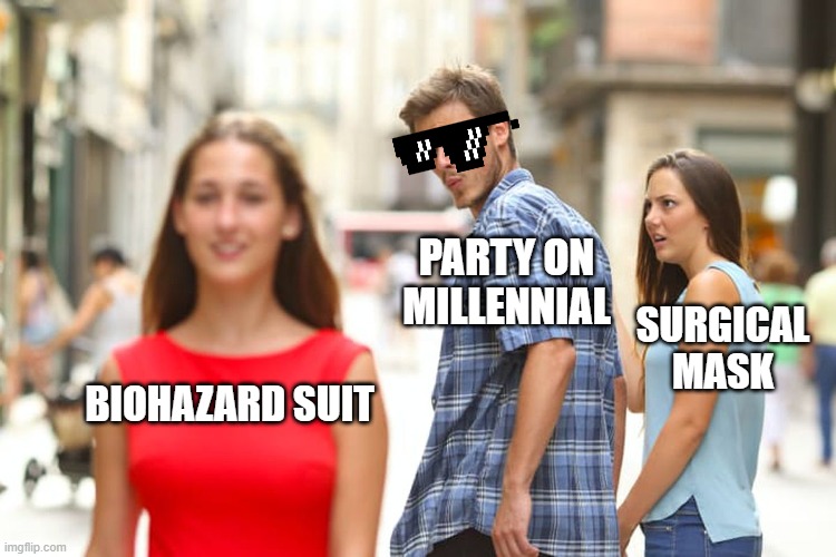 Party on Millennial | PARTY ON MILLENNIAL; SURGICAL MASK; BIOHAZARD SUIT | image tagged in memes,distracted boyfriend,millennials,party,coronavirus | made w/ Imgflip meme maker