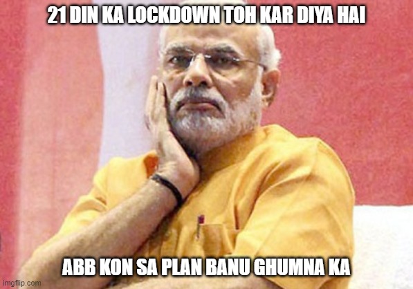 Narendra Modi | 21 DIN KA LOCKDOWN TOH KAR DIYA HAI; ABB KON SA PLAN BANU GHUMNA KA | image tagged in narendra modi | made w/ Imgflip meme maker