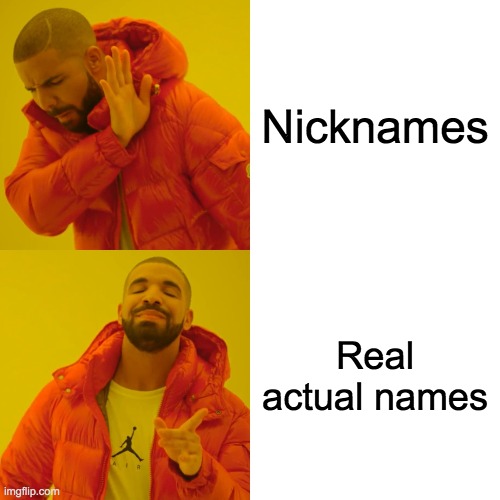Drake Hotline Bling | Nicknames; Real actual names | image tagged in memes,drake hotline bling | made w/ Imgflip meme maker