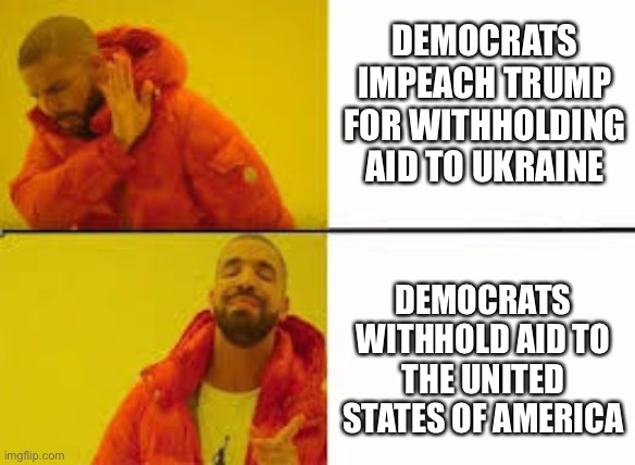 Orange Jacket Guy | DEMOCRATS IMPEACH TRUMP FOR WITHHOLDING AID TO UKRAINE; DEMOCRATS WITHHOLD AID TO THE UNITED STATES OF AMERICA | image tagged in orange jacket guy | made w/ Imgflip meme maker