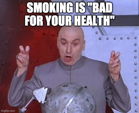 Dr Evil Laser Meme | SMOKING IS "BAD FOR YOUR HEALTH" | image tagged in memes,dr evil laser | made w/ Imgflip meme maker