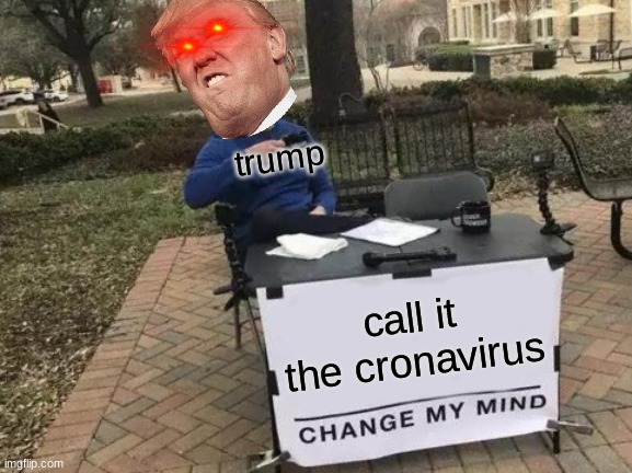 Change My Mind | trump; call it the cronavirus | image tagged in memes,change my mind | made w/ Imgflip meme maker