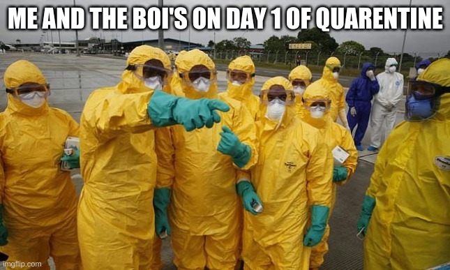 Coronavirus Body suit | ME AND THE BOI'S ON DAY 1 OF QUARENTINE | image tagged in coronavirus body suit | made w/ Imgflip meme maker