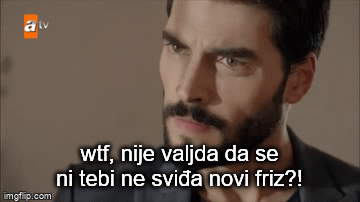 wtf, nije valjda da se ni tebi ne sviđa novi friz?! | image tagged in gifs | made w/ Imgflip video-to-gif maker
