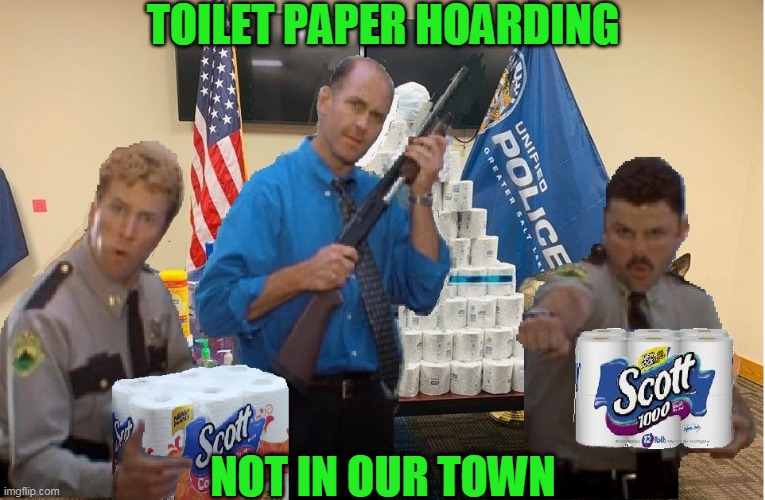 Scott-land Yard | TOILET PAPER HOARDING; NOT IN OUR TOWN | image tagged in super troopers,toilet paper,hoarding,not today | made w/ Imgflip meme maker