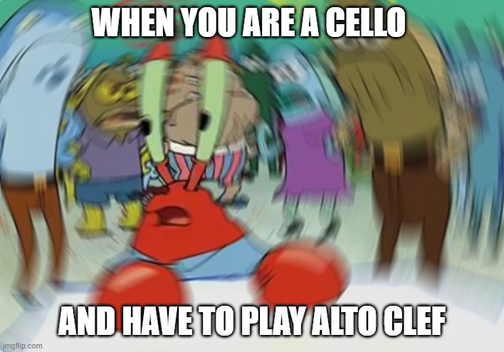 Mr Krabs Blur Meme | WHEN YOU ARE A CELLO; AND HAVE TO PLAY ALTO CLEF | image tagged in memes,mr krabs blur meme | made w/ Imgflip meme maker