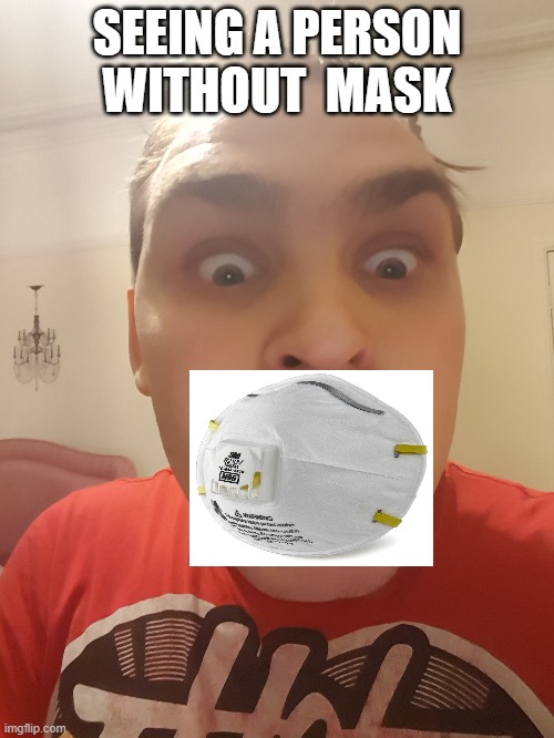 Person without mask | SEEING A PERSON WITHOUT  MASK | image tagged in covid-19 | made w/ Imgflip meme maker