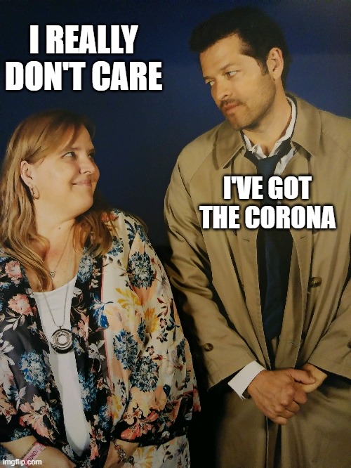 Corona for two please | I REALLY DON'T CARE; I'VE GOT THE CORONA | image tagged in coronavirus,supernatural,castiel | made w/ Imgflip meme maker