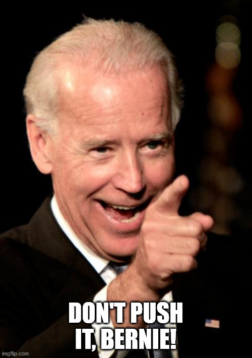 Smilin Biden Meme | DON'T PUSH IT, BERNIE! | image tagged in memes,smilin biden | made w/ Imgflip meme maker