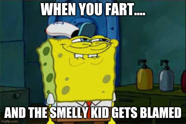 Farting in Class | WHEN YOU FART.... AND THE SMELLY KID GETS BLAMED | image tagged in farting | made w/ Imgflip meme maker