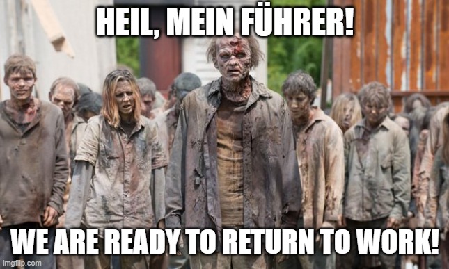 Heil, Mein Fuhrer | HEIL, MEIN FÜHRER! WE ARE READY TO RETURN TO WORK! | image tagged in back to work,corona virus | made w/ Imgflip meme maker