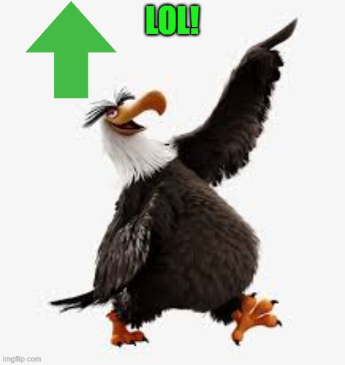 angry birds eagle | LOL! | image tagged in angry birds eagle | made w/ Imgflip meme maker