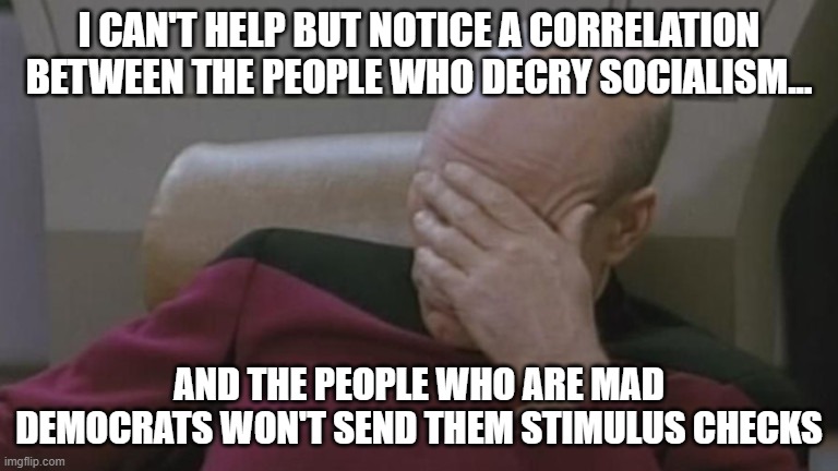 I CAN'T HELP BUT NOTICE A CORRELATION BETWEEN THE PEOPLE WHO DECRY SOCIALISM... AND THE PEOPLE WHO ARE MAD DEMOCRATS WON'T SEND THEM STIMULUS CHECKS | image tagged in coronavirus,donald trump,trump,money,socialism | made w/ Imgflip meme maker