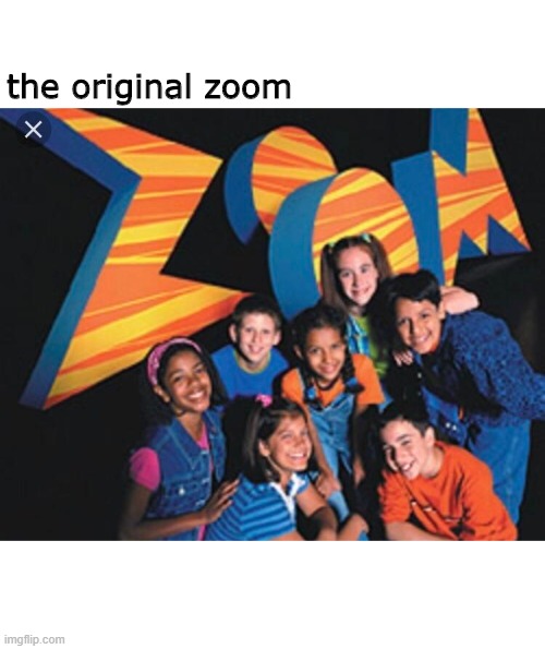 the original zoom | image tagged in zoom | made w/ Imgflip meme maker