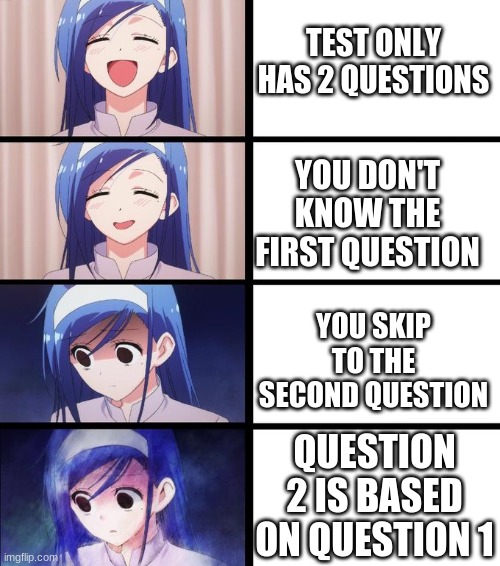 Distressed Fumino | TEST ONLY HAS 2 QUESTIONS; YOU DON'T KNOW THE FIRST QUESTION; YOU SKIP TO THE SECOND QUESTION; QUESTION 2 IS BASED ON QUESTION 1 | image tagged in distressed fumino | made w/ Imgflip meme maker