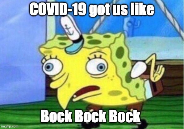 Mocking Spongebob | COVID-19 got us like; Bock Bock Bock | image tagged in memes,mocking spongebob | made w/ Imgflip meme maker
