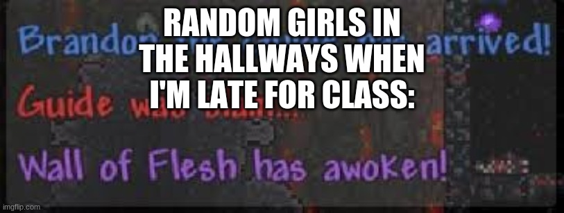 RANDOM GIRLS IN THE HALLWAYS WHEN I'M LATE FOR CLASS: | made w/ Imgflip meme maker