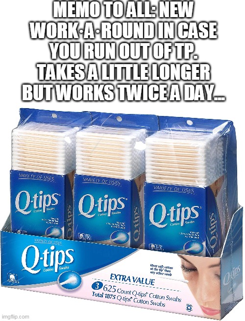 Corona pro tips? | MEMO TO ALL: NEW WORK·A·ROUND IN CASE YOU RUN OUT OF TP. TAKES A LITTLE LONGER BUT WORKS TWICE A DAY... | image tagged in coronavirus | made w/ Imgflip meme maker