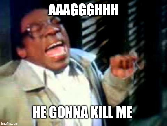 Norbit run Henry | AAAGGGHHH HE GONNA KILL ME | image tagged in norbit run henry | made w/ Imgflip meme maker