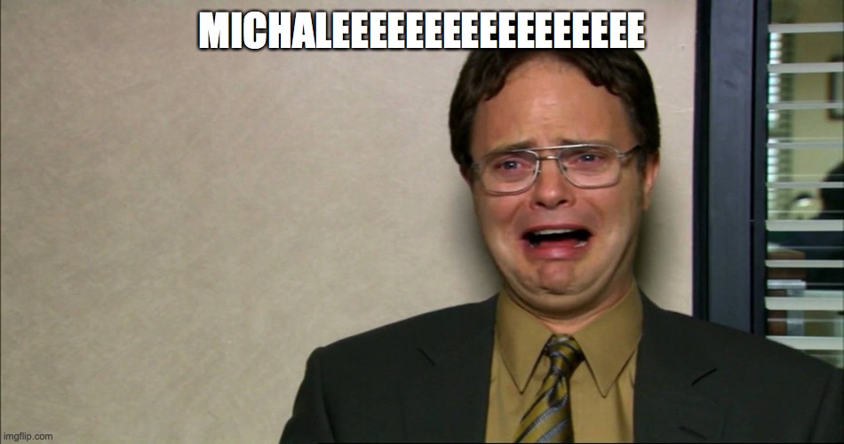 Crying Dwight | MICHALEEEEEEEEEEEEEEEEE | image tagged in crying dwight | made w/ Imgflip meme maker